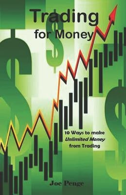 Trading for Money: 10 Ways to Make Unlimited Money from Trading by Penge, Joe