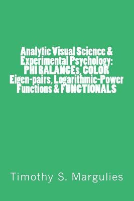 Analytic Visual Science & Experimental Psychology: PHI BALANCEs, COLOR Eigen-p by Margulies, Timothy S.