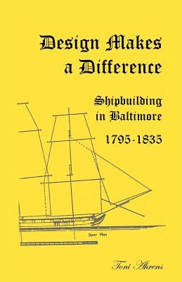 Design Makes a Difference: Shipbuilding in Baltimore, 1795-1835 by Ahrens, Toni