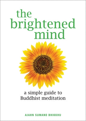 The Brightened Mind: A Simple Guide to Buddhist Meditation by Bhikkhu, Ajahn Sumano