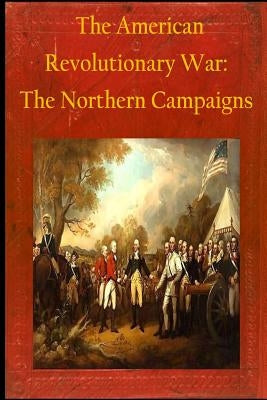 The American Revolutionary War: The Northern Campaigns by Seager, Walter H. T.