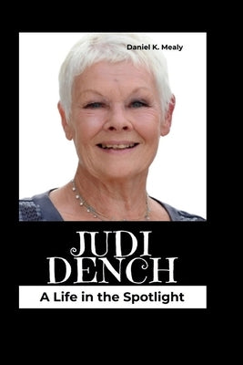 Judi Dench: A Life in the Spotlight by K. Mealy, Daniel