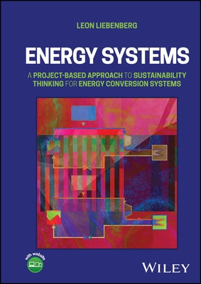 Energy Systems: A Project-Based Approach to Sustainability Thinking for Energy Conversion Systems by Liebenberg, Leon