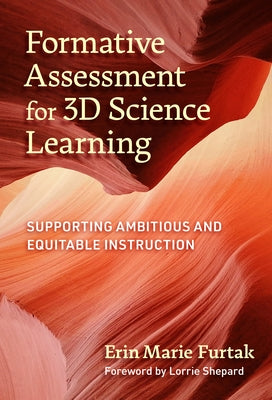Formative Assessment for 3D Science Learning: Supporting Ambitious and Equitable Instruction by Furtak, Erin Marie