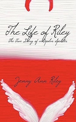 The Life of Riley: The True Diary of a Bipolar Spinster by Riley, Jenny Ann
