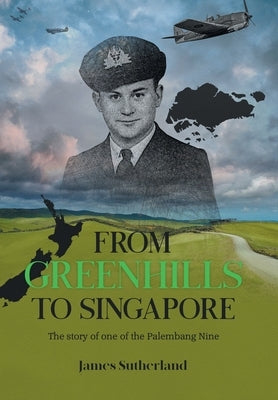 From Greenhills to Singapore: The story of one of the Palembang Nine by Sutherland, James