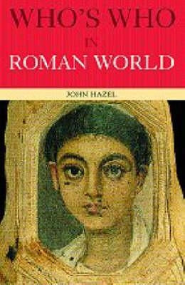 Who's Who in the Roman World by Hazel, John