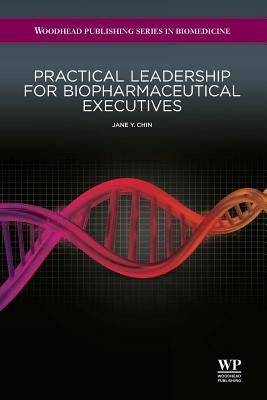 Practical Leadership for Biopharmaceutical Executives by Chin, Jane Y.
