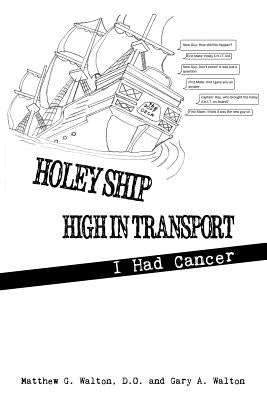 Holey Ship High in Transport: I Had Cancer by Walton D. O., Matthew G.