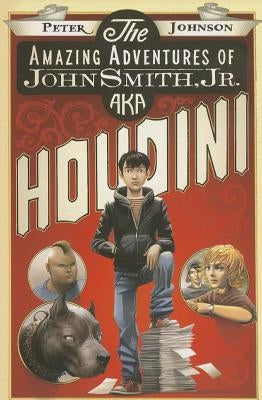 The Amazing Adventures of John Smith, Jr. Aka Houdini by Johnson, Peter