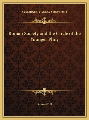 Roman Society and the Circle of the Younger Pliny by Dill, Samuel