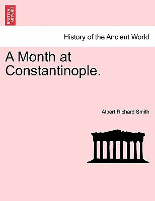 A Month at Constantinople. by Smith, Albert Richard