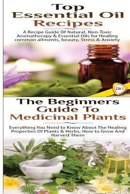 Top Essential Oil Recipes & the Beginners Guide to Medicinal Plants by P, Lindsey