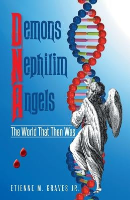 Demons Nephilim Angels: The World That Then Was by Graves, Etienne M., Jr.