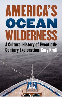 America's Ocean Wilderness: A Cultural History of Twentieth-Century Exploration by Kroll, Gary