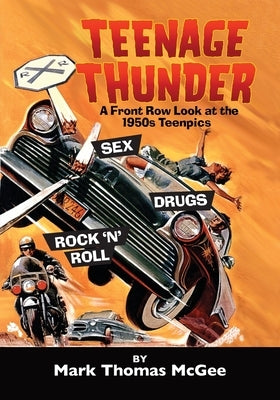 Teenage Thunder - A Front Row Look at the 1950s Teenpics by McGee, Mark Thomas