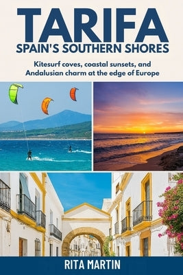 Tarifa, Spain's Southern Shores: Kitesurf coves, coastal sunsets, and Andalusian charm at the edge of Europe by Martin, Rita