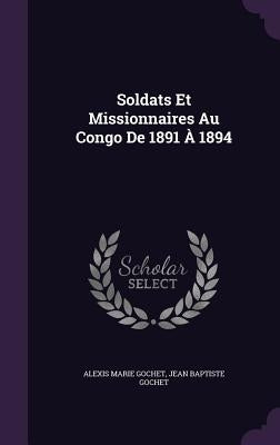 Soldats Et Missionnaires Au Congo De 1891 À 1894 by Gochet, Alexis Marie