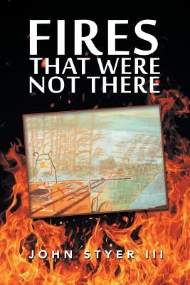 Fires That Were Not There by Styer, John, III
