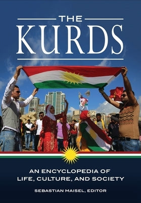 The Kurds: An Encyclopedia of Life, Culture, and Society by Maisel, Sebastian