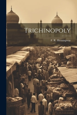 Trichinopoly by Hemingway, F. R.
