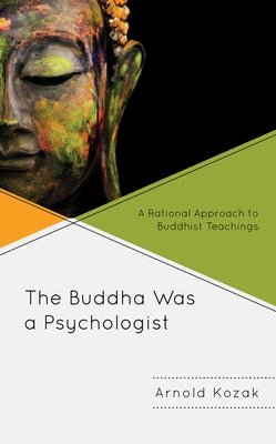 The Buddha Was a Psychologist: A Rational Approach to Buddhist Teachings by Kozak, Arnold