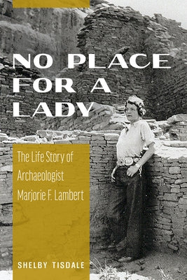 No Place for a Lady: The Life Story of Archaeologist Marjorie F. Lambert by Tisdale, Shelby