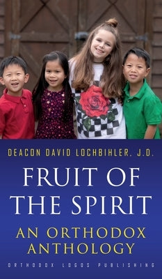 Fruit of the Spirit: An Orthodox Anthology by Lochbihler, J. D. Deacon David