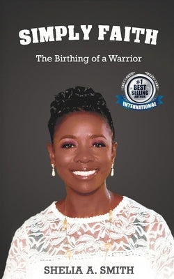 Simply Faith: The Birthing of a Warrior by Smith, Shelia A.