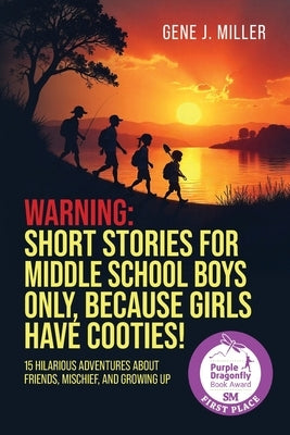 Warning! Short Stories for Middle School Boys Only, Because Girls Have Cooties!: 15 Hilarious Adventures About Friends, Mischief, and Growing Up by Miller, Gene J.