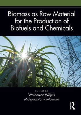 Biomass as Raw Material for the Production of Biofuels and Chemicals by Wójcik, Waldemar
