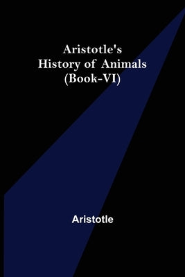 Aristotle's History of Animals (Book-VI) by Aristotle