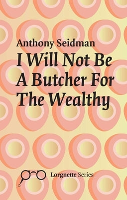 I Will Not Be a Butcher for the Wealthy by Seidman, Anthony