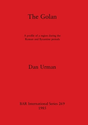The Golan: A profile of a region during the Roman and Byzantine periods by Urman, Dan