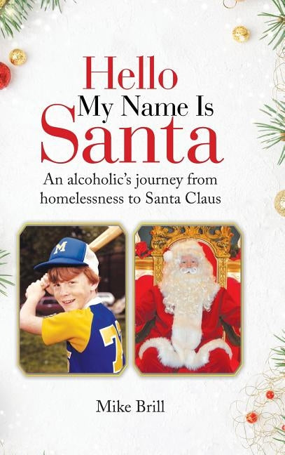 Hello My Name Is Santa: An Alcoholic's Journey from Homelessness to Santa Claus by Brill, Mike
