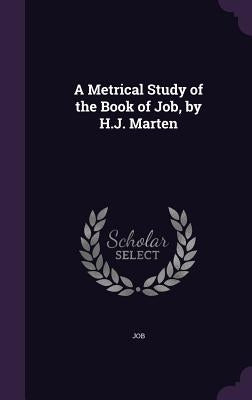 A Metrical Study of the Book of Job, by H.J. Marten by Job