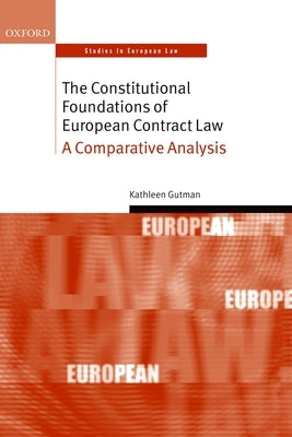 The Constitutional Foundations of European Contract Law: A Comparative Analysis by Gutman, Kathleen