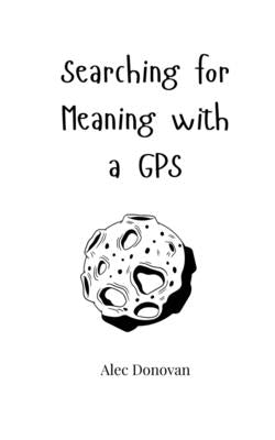 Searching for Meaning with a GPS by Donovan, Alec