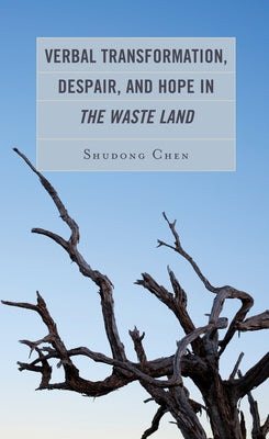 Verbal Transformation, Despair, and Hope in The Waste Land by Chen, Shudong