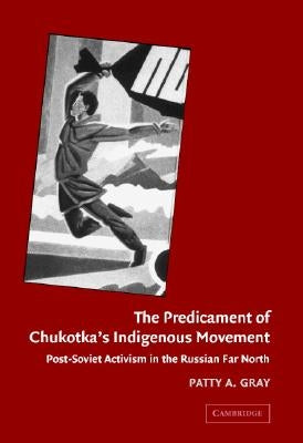 The Predicament of Chukotka's Indigenous Movement by Gray, Patty A.