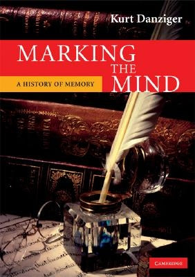 Marking the Mind: A History of Memory by Danziger, Kurt