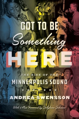 Got to Be Something Here: The Rise of the Minneapolis Sound by Swensson, Andrea