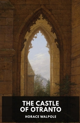 The Castle of Otranto by Horace Walpole: A Gothic Story by Horace Walpole by Walpole, Horace