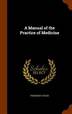 A Manual of the Practice of Medicine by Taylor, Frederick