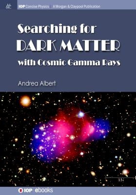 Searching for Dark Matter with Cosmic Gamma Rays by Albert, Andrea