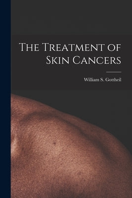 The Treatment of Skin Cancers by Gottheil, William S.