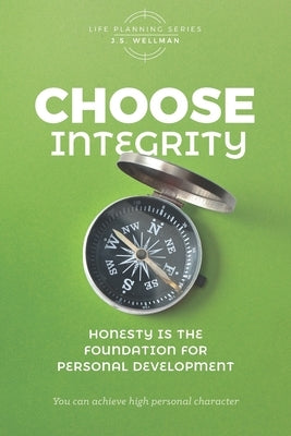Choose Integrity: Honesty is the foundation for personal development by Wellman, J. S.