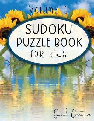 Sudoku Puzzle Book For Kids Volume 1: Easy Sudoku Puzzles Including 330 Sudoku Puzzles with Solutions, Sunflower Edition, Great Gift for Kids by Creative, Quick