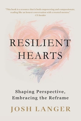 Resilient Hearts: Shaping Perspective, Embracing the Reframe by Langer, Josh