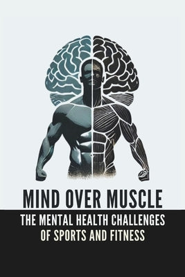Mind Over Muscle: The Mental Health Challenges of Men in Sports and Fitness: Micro Book - B12 by Irmici, Ciro